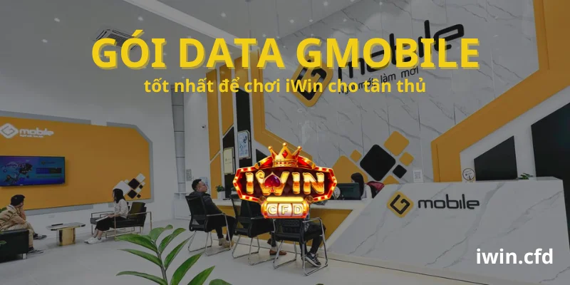 Gói data Gmobile tốt nhất để chơi Iwin